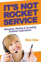 It's Not Rocket Service: Managing, Meeting and Exceeding Customer Expectations 0982759800 Book Cover