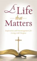 A Life That Matters: Inspiration and Encouragement for Living with Purpose 1616267348 Book Cover