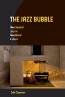 The Jazz Bubble: Neoclassical Jazz in Neoliberal Culture 0520279379 Book Cover