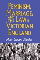 Feminism, Marriage and the Law in Victorian England, 1850-95 0691024871 Book Cover