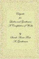 Etiquette for Ladies and Gentlemen: A Compilation of Frost's Laws and By Laws of American Society and A Gentleman's Laws of Etiquette 1411622324 Book Cover