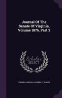 Journal Of The Senate Of Virginia, Volume 1876, Part 2 1178964426 Book Cover
