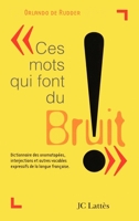 Ces Mots Qui Font Du Bruit: Dictionnaire Des Onomatopees, Interjections Et Autres Vocables D'Origine Onomatopeique Ou Expressive de La Langue Fran 2709618575 Book Cover