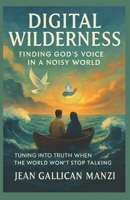 Digital Wilderness: Finding God’s Voice in a Noisy World B0FMFQWLY4 Book Cover