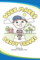 Work Makes Daddy Travel 1539728714 Book Cover