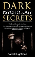 Dark Psychology Secrets: The Covert Sociopath Next Door - How To Spot Sociopaths And Break Free From Covert Manipulation, Exploitation, Extreme Bullying And Emotional Violence 3907269284 Book Cover