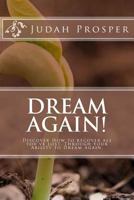 Dream Again!: Discover How to Recover All You've Lost Through Your Ability to Dream Again. 1499621345 Book Cover