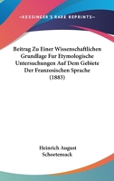 Beitrag Zu Einer Wissenschaftlichen Grundlage Fur Etymologische Untersuchungen Auf Dem Gebiete Der Franzosischen Sprache (1883) 1160320748 Book Cover
