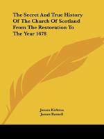 The Secret and True History of the Church of Scotland from the Restoration to the Year 1678 1018452842 Book Cover