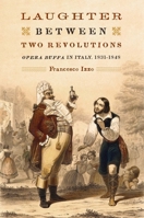 Laughter Between Two Revolutions: Opera Buffa in Italy, 1831-1848 1580462936 Book Cover