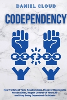 Codependency: : How to Detect Toxic Relationship, Discover Narcissistic Personalities, Regain Control of Your Life and Stopping Being Dependent From ... Personalities, Regain Control of Your Life 1801255415 Book Cover