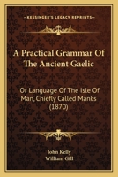 A Practical Grammar of the Antient Gaele, Or Language of the Isle of Mann Usually Called Manks 1014787181 Book Cover