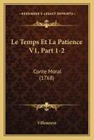 Le Temps Et La Patience V1, Part 1-2: Conte Moral (1768) 110477755X Book Cover