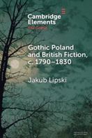 Gothic Poland and British Fiction, c. 1790–1830 (Elements in the Gothic) 1009435078 Book Cover