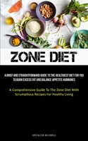 Zone Diet: A Brief And Straightforward Guide To The Healthiest Diet For You To Burn Excess Fat And Balance Appetite Hormones (A C 1837873151 Book Cover