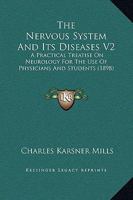 The Nervous System And Its Diseases V2: A Practical Treatise On Neurology For The Use Of Physicians And Students 1167250494 Book Cover