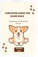 CAREGIVER GUIDE FOR BLIND DOGS: Supporting your blind dog's journey B0DSPWR9D6 Book Cover
