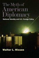 The Myth of American Diplomacy: National Identity and U.S. Foreign Policy 0300119127 Book Cover