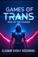 Games of Trans: Rise of the Chosen B0DQ3KXQ9N Book Cover