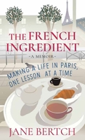 The French Ingredient: Making a Life in Paris, One Lesson at a Time B0CTKXJL7W Book Cover