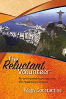 The Reluctant Volunteer: My Unforgettable Journey With the Peace Corps in Brazil 1682227146 Book Cover