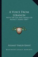 A Voice From Lebanon: With The Life And Travels Of Assaad Y. Kayat 1017488150 Book Cover