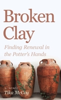 Broken Clay: Finding Renewal in the Potter's Hands B0CDJNC6KR Book Cover