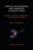 Particle Acceleration and Kinematics in Solar Flares: A Synthesis of Recent Observations and Theoretical Concepts 1402007256 Book Cover