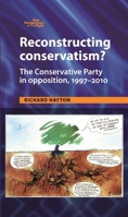 Reconstructing Conservatism?: The Conservative Party in Opposition, 1997-2010 1784993891 Book Cover