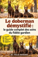 Le doberman démystifié : le guide complet des soins du fidèle gardien (French Edition) B0HJYYY6YZ Book Cover