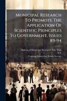 Municipal Research To Promote The Application Of Scientific Principles To Government, Issues 89-94 1278511172 Book Cover