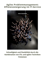 Agiles Problemmanagement: Effizienzsteigerung im IT-Service: Schnelligkeit und Flexibilität durch die Kombination von ITIL und agilen Techniken freisetzen (German Edition) 3384390644 Book Cover