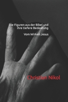Die Figuren aus der Bibel und ihre tiefere Bedeutung: Vom Wirken Jesus B0BW2MGZJH Book Cover