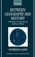 Between Geography and History: Hellenistic Constructions of the Roman World 0199248265 Book Cover