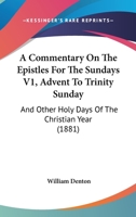 A Commentary On The Epistles For The Sundays V1, Advent To Trinity Sunday: And Other Holy Days Of The Christian Year 1166490912 Book Cover