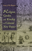 Religion, Gender, and Kinship in Colonial New France 0815634730 Book Cover