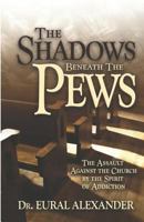 The Shadows Beneath The Pews: The Assault Against The Church By The Spirit of Addiction 0977466221 Book Cover