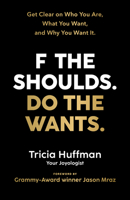 F the Shoulds. Do the Wants: Get Clear on Who You Are, What You Want, and Why You Want It. 140196429X Book Cover