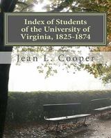 Index of Students of the University of Virginia, 1825-1874 146109741X Book Cover