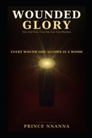 WOUNDED GLORY: How God Turns Your Pain Into Your Platform B0H2D7SN52 Book Cover