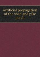 Artificial Propagation of the Shad and Pike Perch 5518969538 Book Cover