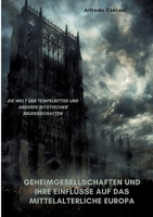 Geheimgesellschaften und ihre Einflüsse auf das mittelalterliche Europa: Die Welt der Tempelritter und anderer mystischer Bruderschaften (German Edition) 3384317556 Book Cover