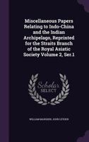 Miscellaneous Papers Relating to Indo-China and the Indian Archipelago, Reprinted for the Straits Branch of the Royal Asiatic Society Volume 2, Ser.1 1347515534 Book Cover