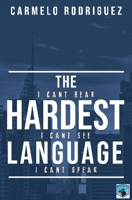 The Hardest Language : I Cant Hear. I Cant See. I Cant Speak 1649531133 Book Cover