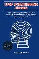 STOP OVERTHINKING FOR MEN: How overthinking causes tension and insecurity in relationships, its impact, and ways to overcome it. B0DPVWB19Q Book Cover