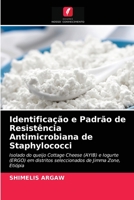 Identificação e Padrão de Resistência Antimicrobiana de Staphylococci: Isolado do queijo Cottage Cheese (AYIB) e Iogurte (ERGO) em distritos seleccionados de Jimma Zone, Etiópia 6203481998 Book Cover