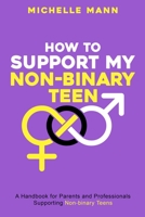 How To Support My Non-Binary Teen: A Guide for Parents and Caregivers 1088108466 Book Cover