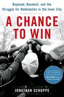 A Chance to Win: Boyhood, Baseball, and the Struggle for Redemption in the Inner City 0805092870 Book Cover