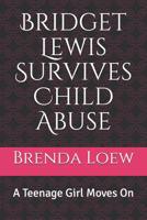 Bridget Lewis Survives Child Abuse: A Teenage Girl Moves On 1720595402 Book Cover