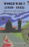 World War 2 (1939 - 1945): Memories and experience of an 8 to 14 year old 1836156766 Book Cover
